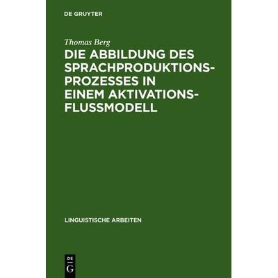 Die Abbildung des Sprachproduktionsprozesses in einem Aktivationsflußmodell, Gebundene Ausgabe von Thomas Berg, De Gruyter, 978-3-484-30206-8