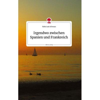 Irgendwo zwischen Spanien und Frankreich. Life is a Story - story.one, Gebundene Ausgabe von Fabio Luis Schwarz, Story.one publishing,