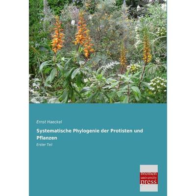 Systematische Phylogenie der Protisten und Pflanzen, Taschenbuch von Ernst Haeckel, Bremen University Press, 978-3-95562-509-2
