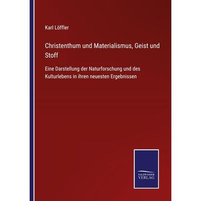 Christenthum und Materialismus, Geist und Stoff, Taschenbuch von Karl Löffler, BoD - Books on Demand, 978-3-7525-4500-5