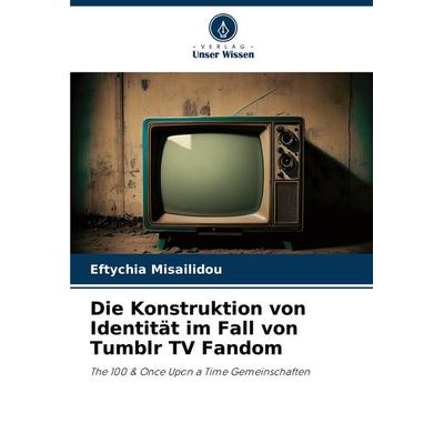 Die Konstruktion von Identität im Fall von Tumblr TV Fandom, Taschenbuch von Eftychia Misailidou, Verlag Unser Wissen, 978-620-7-98536-4