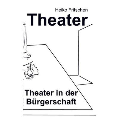 Theater in der Bürgerschaft, Taschenbuch von Heiko Fritschen, Bookmundo Osiander, 978-94-037-8392-5