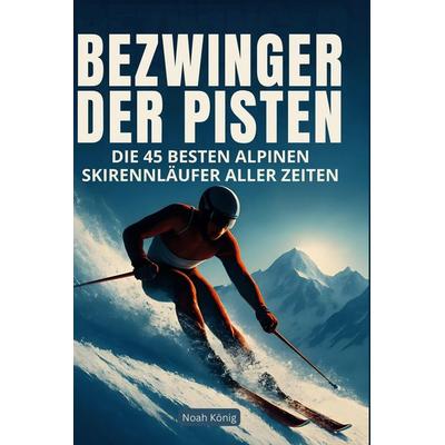 Bezwinger der Pisten, Gebundene Ausgabe von Noah König, BoD - Books on Demand, 978-3-695-35453-5
