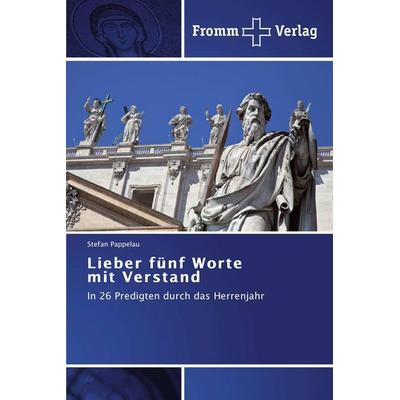Lieber fünf Worte mit Verstand, Taschenbuch von Stefan Pappelau, Fromm Verlag, 978-3-8416-0284-8