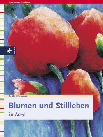 Anita Horskens - Blumen und Stillleben in Acryl - Preis vom 18.10.2026 19:22:15 h