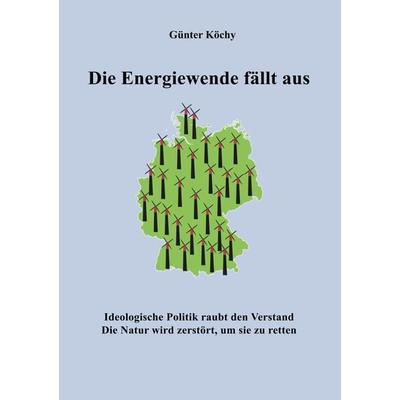 Die Energiewende fällt aus, Taschenbuch von Günter Köchy, BoD – Books on Demand, 978-3-7448-4114-6