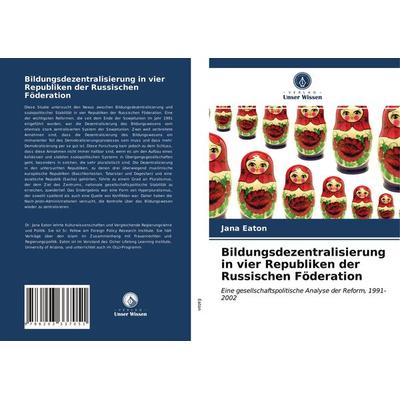Bildungsdezentralisierung in vier Republiken der Russischen Föderation, Taschenbuch von Jana Eaton, Verlag Unser Wissen, 978-620-3-33705-1