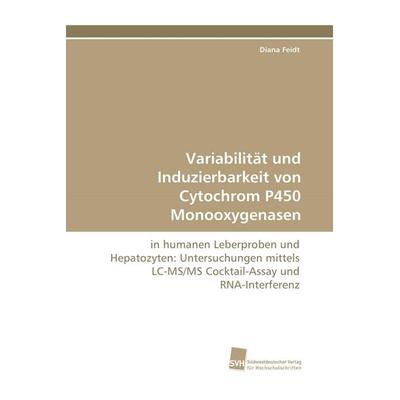 Variabilität und Induzierbarkeit von Cytochrom P450 Monooxygenasen, Taschenbuch von Diana Feidt, Südwestdeutscher Verlag für Hochschulschriften,