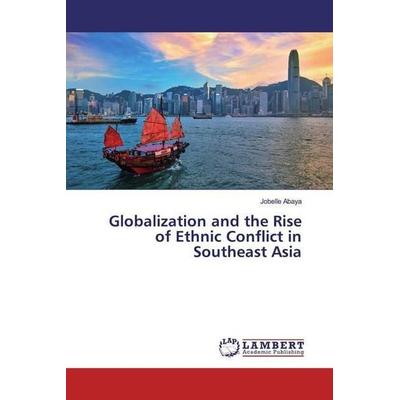 Abaya, J: Globalization and the Rise of Ethnic Conflict in S, Taschenbuch von Jobelle Abaya, LAP LAMBERT Academic Publishing, 978-620-0-30650-0