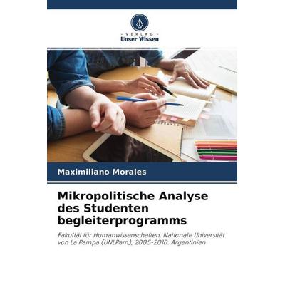 Mikropolitische Analyse des Studenten begleiterprogramms, Taschenbuch von Maximiliano Morales, Verlag Unser Wissen, 978-620-4-65823-0
