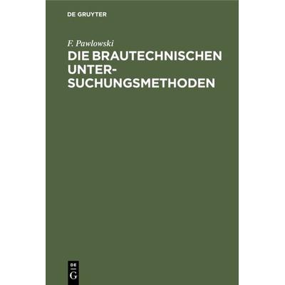 Die brautechnischen Untersuchungsmethoden, Gebundene Ausgabe von F. Pawlowski, De Gruyter Oldenbourg, 978-3-486-76963-0