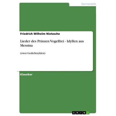 Lieder des Prinzen Vogelfrei - Idyllen aus Messina, Taschenbuch von Friedrich Nietzsche, GRIN, 978-3-640-24592-5