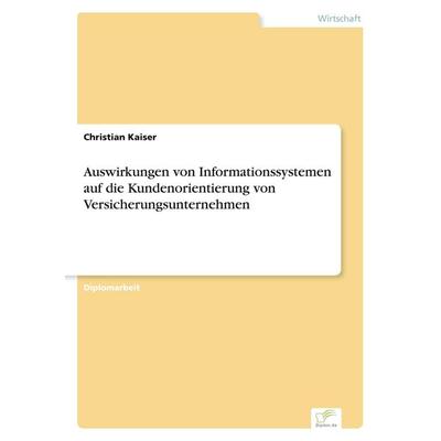 Auswirkungen von Informationssystemen auf die Kundenorientierung von Versicherungsunternehmen, Taschenbuch von Christian Kaiser, GRIN,