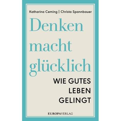 Denken macht glücklich, Gebundene Ausgabe von Katharina Ceming,Christa Spannbauer, Europa Verlage