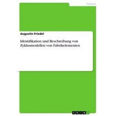Identifikation und Beschreibung von Zyklusmodellen von Fabrikelementen, Taschenbuch von Augustin Friedel, GRIN, 978-3-656-34885-6