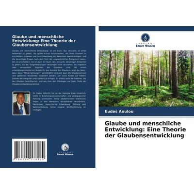 Glaube und menschliche Entwicklung: Eine Theorie der Glaubensentwicklung, Taschenbuch von Eudes Aoulou, Verlag Unser Wissen, 978-620-4-17882-0