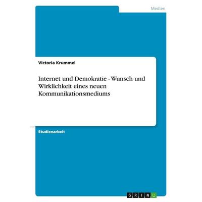 Internet und Demokratie - Wunsch und Wirklichkeit eines neuen Kommunikationsmediums, Taschenbuch von Victoria Krummel, GRIN, 978-3-638-71548-5