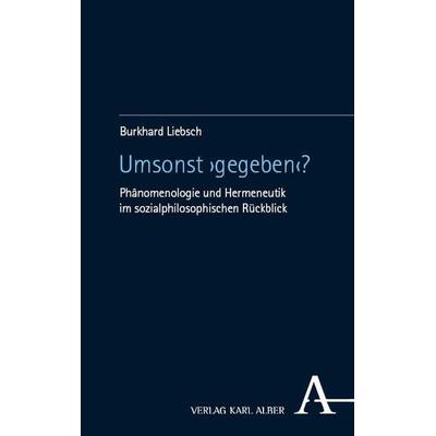 Umsonst ›gegeben‹?, Gebundene Ausgabe von Burkhard Liebsch, Verlag Karl Alber, 978-3-495-99217-3