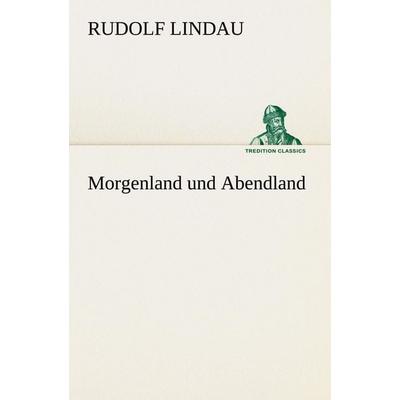 Morgenland und Abendland, Taschenbuch von Rudolf Lindau, Tredition, 978-3-8424-0897-5