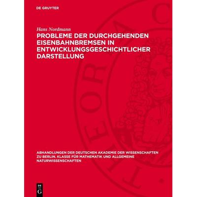 Probleme der durchgehenden Eisenbahnbremsen in entwicklungsgeschichtlicher Darstellung, Gebundene Ausgabe von Hans Nordmann, De Gruyter,