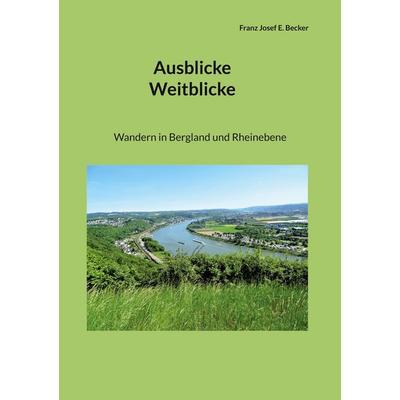 Ausblicke Weitblicke, Taschenbuch von Franz Josef E. Becker, BoD – Books on Demand, 978-3-7568-3310-8