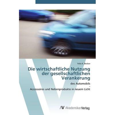 Die wirtschaftliche Nutzung der gesellschaftlichen Verankerung, Taschenbuch von Felix K. Becker, AV Akademikerverlag, 978-3-639-42560-4