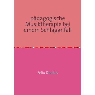 pädagogische Musiktherapie bei einem Schlaganfall, Taschenbuch von Felix Dierkes, Epubli, 978-3-7418-5509-2