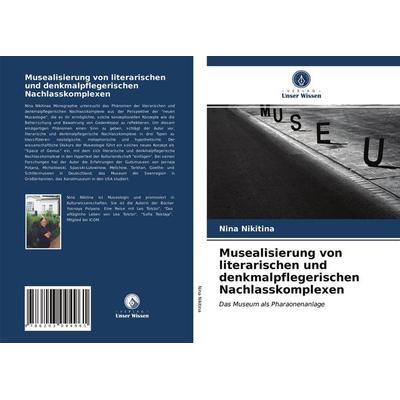 Musealisierung von literarischen und denkmalpflegerischen Nachlasskomplexen, Taschenbuch von Nina Nikitina, Verlag Unser Wissen, 978-620-3-09496-1