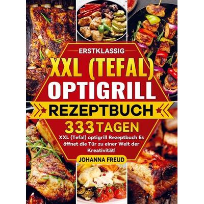 Erstklassig XXL (Tefal) optigrill Rezeptbuch, Taschenbuch von Johanna Freud, Bookmundo, 978-94-037-4069-0