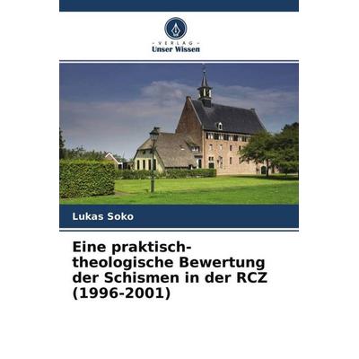 Eine praktisch-theologische Bewertung der Schismen in der RCZ (1996-2001), Taschenbuch von Lukas Soko, Verlag Unser Wissen, 978-620-4-76179-4