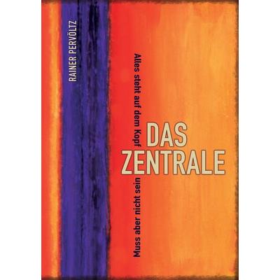 Das Zentrale, Taschenbuch von Rainer Pervöltz, Tredition, 978-3-347-59176-9