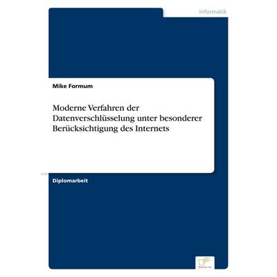 Moderne Verfahren der Datenverschlüsselung unter besonderer Berücksichtigung des Internets, Taschenbuch von Mike Formum, GRIN, 978-3-8386-0823-5