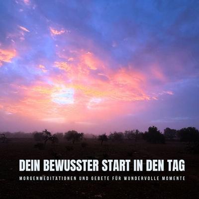 Dein bewusster Start in den Tag: Morgenmeditationen und Gebete für wundervolle Momente - Kraftvolle Gebete am Morgen, Audio, 4099995904338