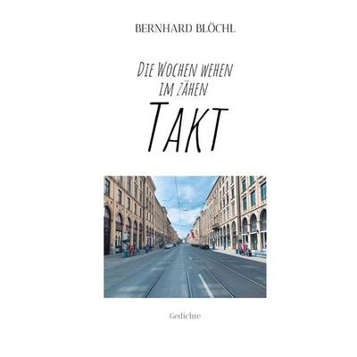 Die Wochen wehen im zähen Takt, Gebundene Ausgabe von Bernhard Blöchl, BoD – Books on Demand, 978-3-7534-2195-7