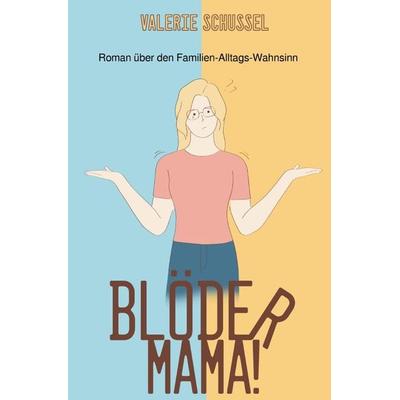 Blöder Mama!, Taschenbuch von Valerie Schussel, Epubli, 978-3-7584-6585-7