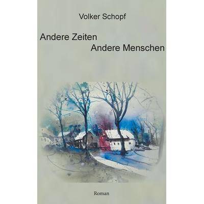 Andere Zeiten - Andere Menschen, Taschenbuch von Volker Schopf, BoD – Books on Demand, 978-3-7412-1010-5