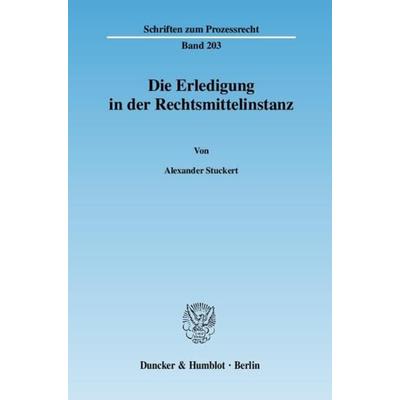 Die Erledigung in der Rechtsmittelinstanz., Taschenbuch von Alexander Stuckert, Duncker & Humblot, 978-3-428-12303-2