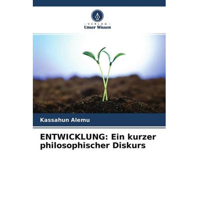 ENTWICKLUNG: Ein kurzer philosophischer Diskurs, Taschenbuch von Kassahun Alemu, Verlag Unser Wissen, 978-620-4-49047-2