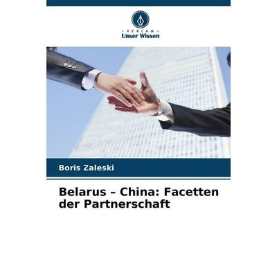 Belarus - China: Facetten der Partnerschaft, Taschenbuch von Boris Zaleski, Verlag Unser Wissen, 978-620-9-04160-0