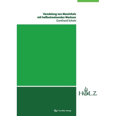 Veredelung von Massivholz mit heißschmelzenden Wachsen, Taschenbuch von Gunthard Scholz, Cuvillier, E, 978-3-86955-726-7