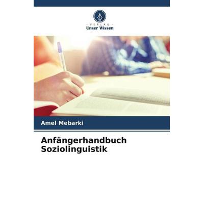 Anfängerhandbuch Soziolinguistik, Taschenbuch von Amel Mebarki, Verlag Unser Wissen, 978-620-5-75781-9