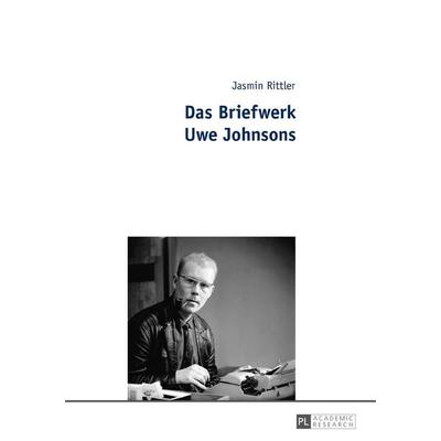 Das Briefwerk Uwe Johnsons, Gebundene Ausgabe von Jasmin Rittler, Peter Lang GmbH, Internationaler Verlag der Wissenschaften, 978-3-631-67738-4