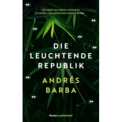 Die leuchtende Republik, Gebundene Ausgabe von Andrés Barba, Luchterhand, 978-3-630-87599-6