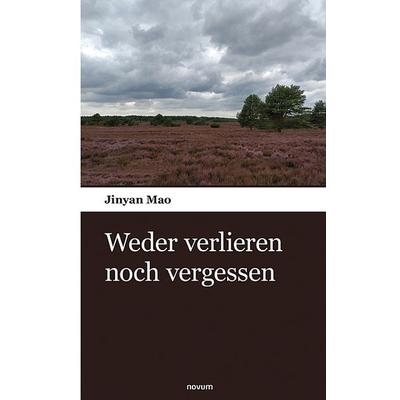 Weder verlieren noch vergessen, Taschenbuch von Jinyan Mao, Novum Verlag, 978-3-903468-75-7