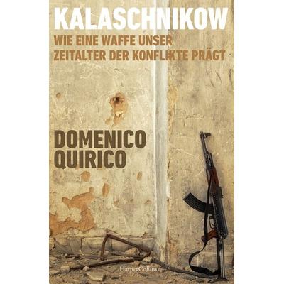 Kalaschnikow. Wie eine Waffe unser Zeitalter der Konflikte prägt, Gebundene Ausgabe von Domenico Quirico, HarperCollins Hardcover, 978-3-365-00926-0