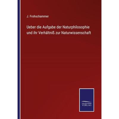 Ueber die Aufgabe der Naturphilosophie und ihr Verhältniß zur Naturwissenschaft, Taschenbuch von J. Frohschammer, Outlook, 978-3-375-08758-6