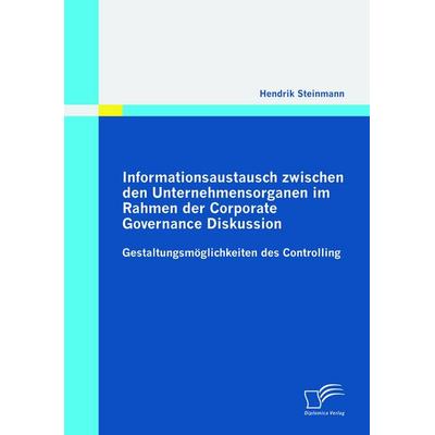 Informationsaustausch zwischen den Unternehmensorganen im Rahmen der Corporate Governance Diskussion, Taschenbuch von Hendrik Steinmann, Diplomica
