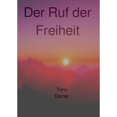 Der Ruf der Freiheit, Taschenbuch von Timo Dorner, Epubli, 978-3-8190-6452-4
