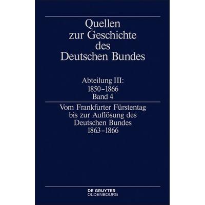 Quellen zur Geschichte des Deutschen Bundes. Quellen zur Geschichte... / Vom Frankfurter Fürstentag bis zur Auflösung des Deutschen Bundes 1863–1866,