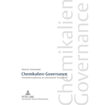 Chemikalien-Governance, Gebundene Ausgabe von Heinrich Tschochohei, Peter Lang GmbH, Internationaler Verlag der Wissenschaften, 978-3-631-58696-9